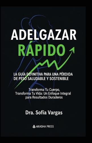 Adelgazar Rápido: La Guía Definitiva para una Pérdida de Peso Saludable y Sostenible: Transforma Tu Cuerpo, Transforma Tu Vida: Un Enfoque Integral para Resultados Duraderos