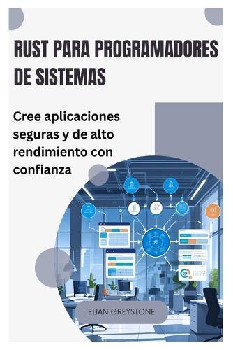 Rust para programadores de sistemas: Cree aplicaciones seguras y de alto rendimiento con confianza