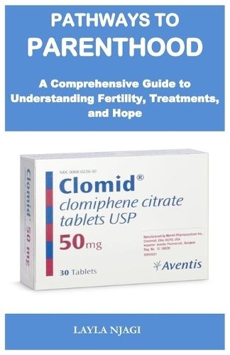 Pathways to Parenthood: A Comprehensive Guide to Understanding Fertility, Treatments, and Hope