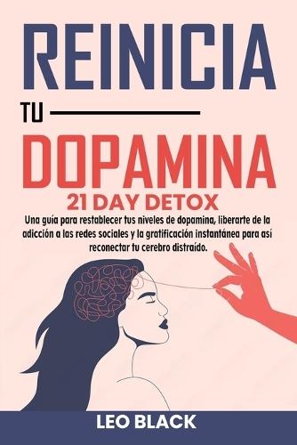 Reinicio de Dopamina - Detox de 21: Guía para Restablecer tus Niveles, Superar la Adicción a Redes Sociales, Eliminar la Gratificación Instantánea y Reprogramar tu Mente