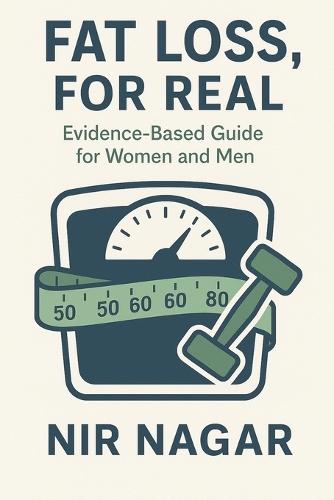 Fat Loss, For Real: Evidence-Based Guide for Women and Men