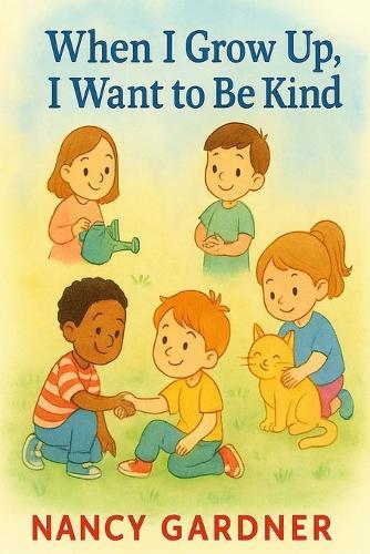 When I Grow Up, I Want to Be Kind: A sweet story that shows children how kindness can change the world-one small act at a time.