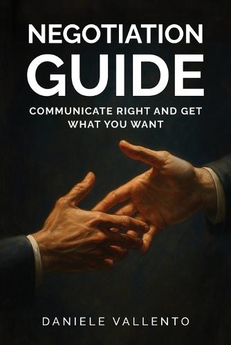 Negotiation Guide: Communicate Right and Get What You Want