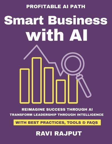 Smart Business with AI: Unlocking AI for practical business use How leaders leverage AI for growth Real-world AI adoption strategies Case studies in applied AI Turning AI into profits