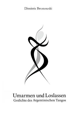 Umarmen und Loslassen: Gedichte des Argentinischen Tangos