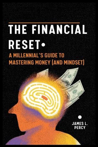 The Financial Reset: A Millennial's Guide to Mastering Money (and Mindset)