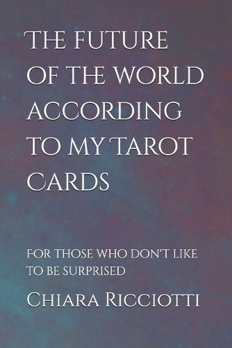 The future of the world according to my Tarot Cards.: For those who don't like to be surprised