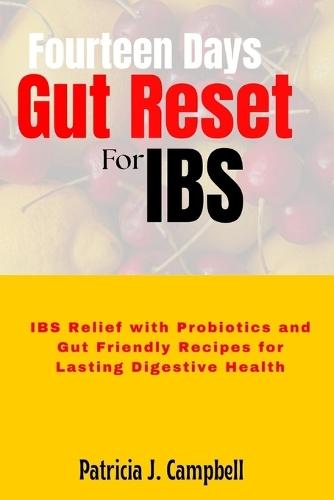 Fourteen Days Gut Reset for IBS: IBS Relief with Probiotics and Gut Friendly Recipes for Lasting Digestive Health