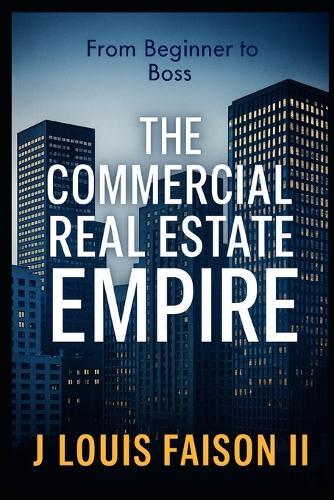 The Commercial Real Estate Empire: From Beginner to Boss