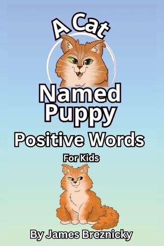 A Cat Named Puppy Positive Words For Kids: 72 Uplifting Sayings to Inspire Confidence, Kindness, and Joy Helping Children Grow with Daily Encouragement and Positive Affirmations for Boys and Girls