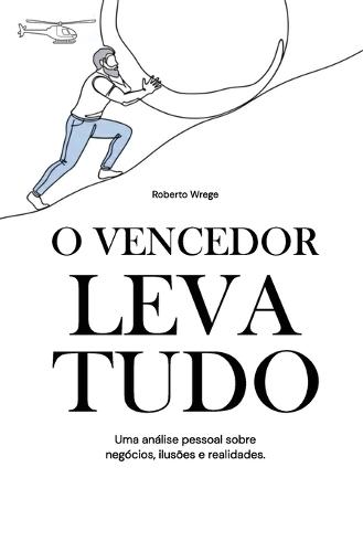 O Vencedor Leva Tudo: Uma análise pessoal sobre negócios, ilusões e realidades.