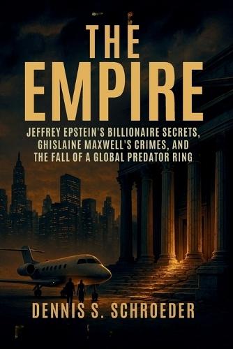 The Empire: Jeffrey Epstein's Billionaire Secrets, Ghislaine Maxwell's Crimes, and the Fall of a Global Predator Ring
