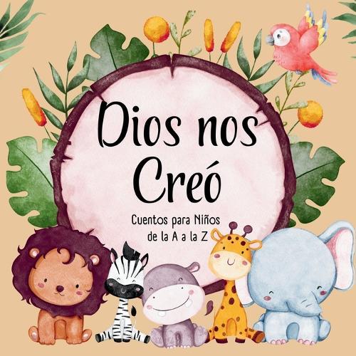 Dios nos Creó: Letras, rimas y versículos; un abecedario con cuentos de valores y aprendizaje divertido