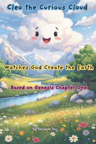 Cleo the Curious Cloud Watches God Create the Earth: Based on Genesis Chapter One