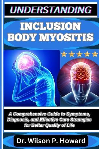 Understanding Inclusion Body Myositis: A Comprehensive Guide to Symptoms, Diagnosis, and Effective Care Strategies for Better Quality of Life