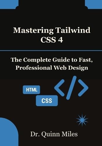 Mastering Tailwind CSS 4: The Complete Guide to Fast, Professional Web Design