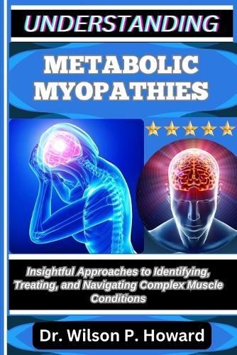 Understanding Metabolic Myopathies: Insightful Approaches to Identifying, Treating, and Navigating Complex Muscle Conditions
