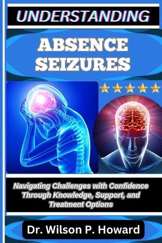 Understanding Absence Seizures: Navigating Challenges with Confidence through Knowledge, Support, and Treatment Options