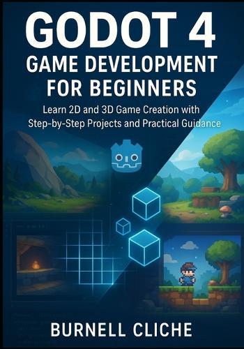 Godot 4 Game Development for Beginners: Learn 2D and 3D Game Creation with Step-by-Step Projects and Practical Guidance