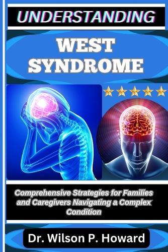 Understanding West Syndrome: Comprehensive Strategies for Families and Caregivers Navigating a Complex Condition