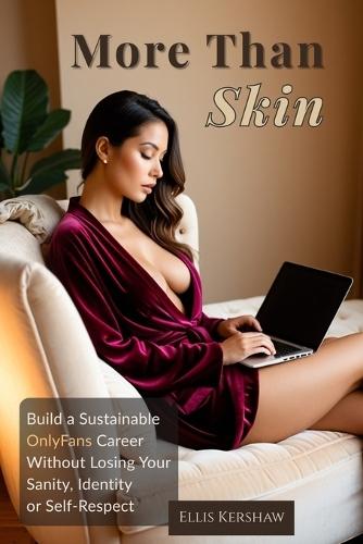 More Than Skin: Build a Sustainable OnlyFans Career Without Losing Your Sanity, Identity or Self-Respect