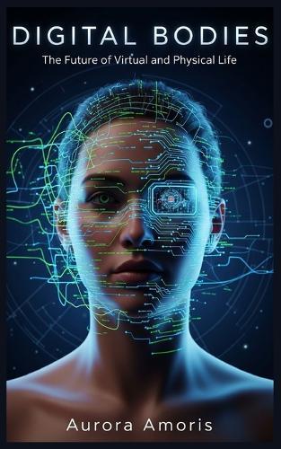 Digital Bodies: The Future of Virtual and Physical Life