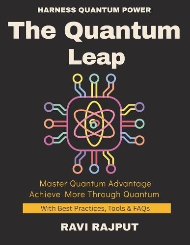The Quantum Leap: Guide to Quantum Future Beyond Classical Computing How Quantum Will Change Industries The Quantum Advantage Simplifying the Complex Quantum machine learning made simple