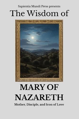 The Wisdom of Mary of Nazareth: Mother, Disciple, and Icon of Love