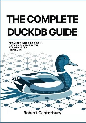 The Complete Duckdb Guide: From Beginner to Pro in Data Analytics with Step-by-Step Projects