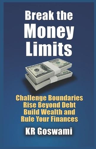 Break the Money Limits: Challenge Boundaries Rise Beyond Debt Build Wealth and Rule Your Finances