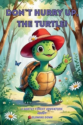 Don`t Hurry Up, The Turtle!: A Gently Forest Adventure about Slowing Down for Kids 3-6, Preschool, Kindergarten