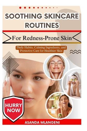 Soothing Skincare Routines For Redness-Prone Skin: Daily Habits, Calming Ingredients, and Protective Care for Healthier Skin