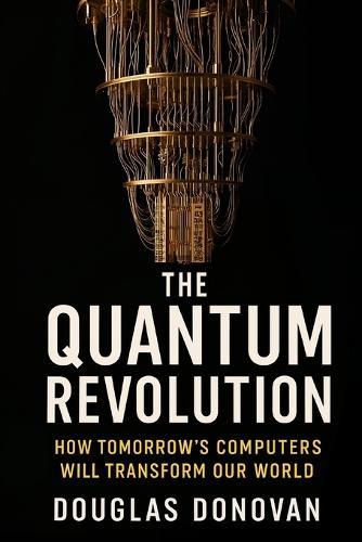 The Quantum Revolution: How Tomorrow's Computers Will Transform Our World