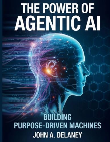 The Power of Agentic AI: Building Purpose-Driven Machines