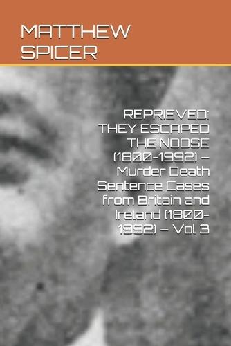 Reprieved: THEY ESCAPED THE NOOSE (1800-1992) - Murder Death Sentence Cases from Britain and Ireland (1800-1992) - Vol 3