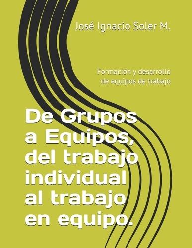 De Grupos a Equipos, del trabajo individual al trabajo en equipo.: Formación y desarrollo de equipos de trabajo