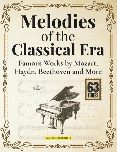 Melodies of the Classical Era: Famous Works by Mozart, Haydn, Beethoven and More Timeless Piano Classics in Easy Arrangements Gluck Dittersdorf Boccherini Ogi&#324;ski Salieri Kuhlau Clementi Hummel