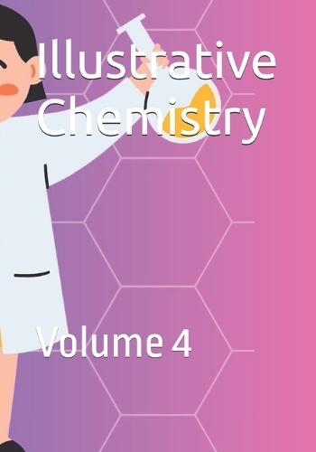 Illustrative Chemistry: Volume 4