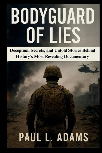 Bodyguard of Lies: Deception, Secrets, and Untold Stories Behind History's Most Revealing Documentary
