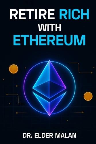 Retire Rich with Ethereum: Your Definitive Guide to Building Wealth in 10 Years