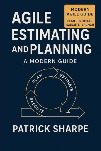 Agile Estimating and Planning: A Modern Guide
