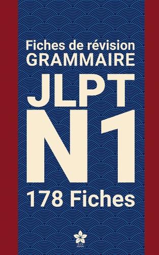 Révisions de Grammaire JLPT N1 178 fiches: 178 fiches claires et compactes pour maîtriser la grammaire du JLPT N1 partout, facilement et efficacement. Apprendre le japonais.