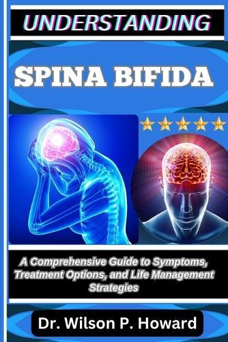Understanding Spina Bifida: A Comprehensive Guide to Symptoms, Treatment Options, and Life Management Strategies