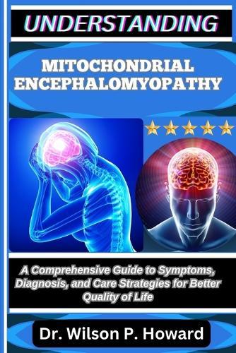 Understanding Mitochondrial Encephalomyopathy: A Comprehensive Guide to Symptoms, Diagnosis, and Care Strategies for Better Quality of Life