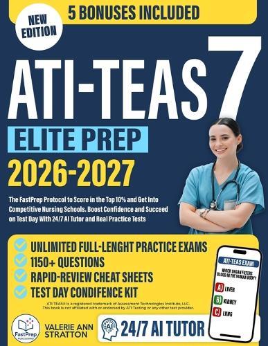 ATI TEAS 7 Elite Prep: The FastPrep Protocol to Score in the Top 10% and Get Into Competitive Nursing Schools. Boost Confidence and Succeed on Test Day With 24/7 AI Tutor and Real Practice Tests