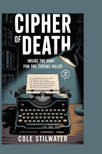 Cipher of Death: Inside the Hunt for the Zodiac Killer