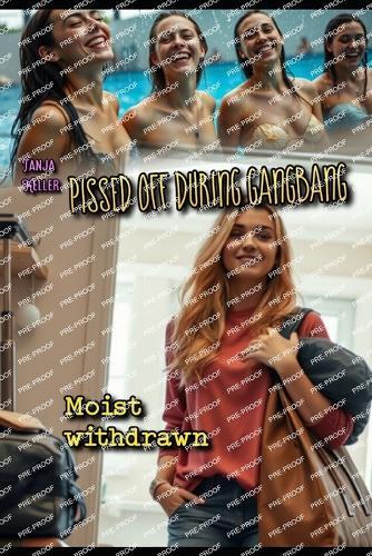 Pissed Off During Gangbang: Moist withdrawn