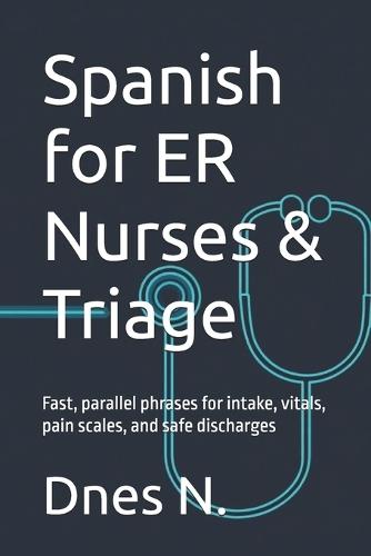 Spanish for ER Nurses & Triage: Fast, parallel phrases for intake, vitals, pain scales, and safe discharges