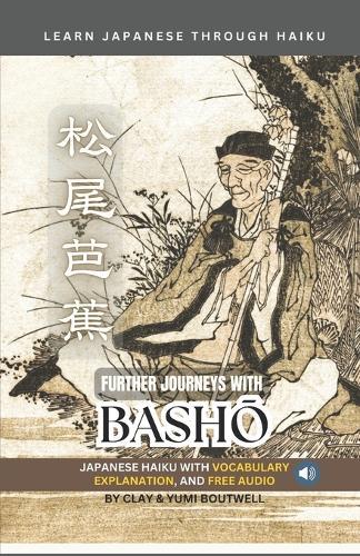 Learn Japanese through Haiku - Further Journeys with Basho: Enjoy Japanese culture while building your vocabulary and grammar