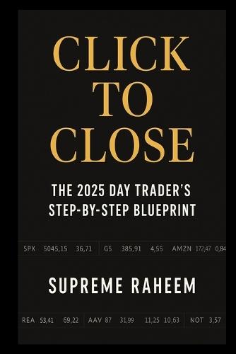 Click to Close: The 2025 Day Trader's Step-by-Step Blueprint: Risk-First Guide to Building a Consistent Intraday Trading Business